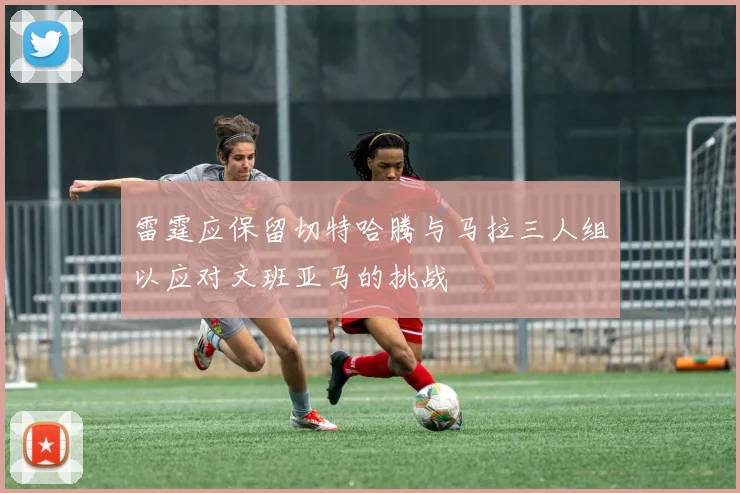 雷霆应保留切特哈腾与马拉三人组以应对文班亚马的挑战