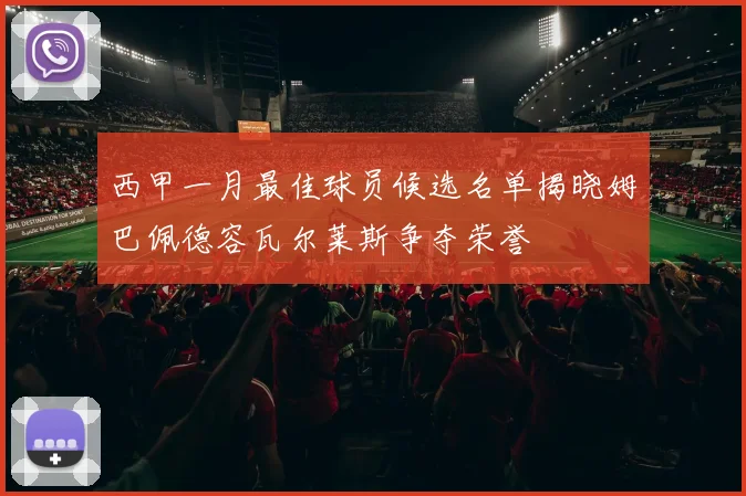 西甲一月最佳球员候选名单揭晓姆巴佩德容瓦尔莱斯争夺荣誉