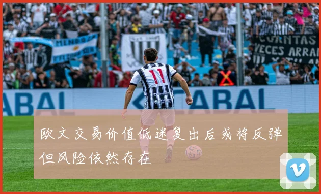 欧文交易价值低迷复出后或将反弹但风险依然存在